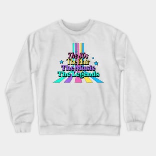 The 80's, the hair, the music, the legends Crewneck Sweatshirt